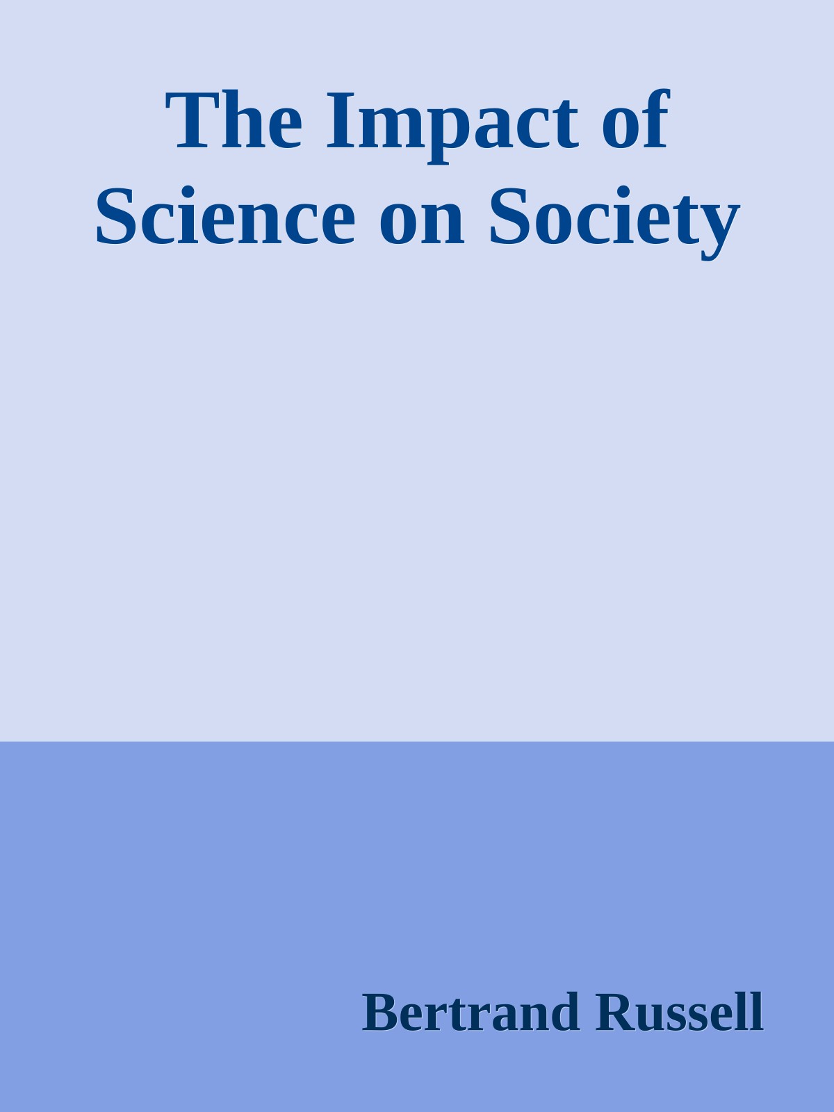 The Impact of Science on Society (1953) by Bertrand Russell